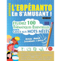 Apprendre l'Espéranto En s'Amusant - Niveau Avancé: Intermédiaire À Difficile - Étudiez 100 Thématiques Essentielles Grâce Aux Mots Mêlés - Vol.1