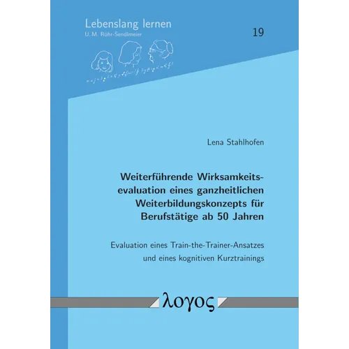 Weiterfuhrende Wirksamkeitsevaluation Eines Ganzheitlichen Weiterbildungskonzepts Fur Berufstatige AB 50 Jahren. Evaluation Eines Train-The-Trainer-An