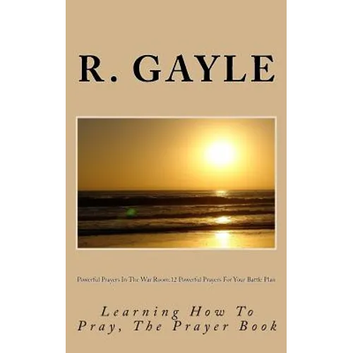 Powerful Prayers In The War Room: 12 Powerful Prayers For Your Battle Plan: Learning How To Pray, The Prayer Book