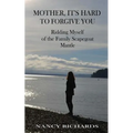 Mother, It's Hard to Forgive You: Ridding Myself of the Family Scapegoat Mantle