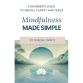 Mindfulness Made Simple: A Beginner's Guide to Mental Clarity and Peace
