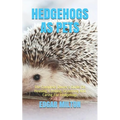 Hedgehogs as Pets: The Complete Owner's Guide On Housing, Feeding, Grooming And Caring For Hedgehogs