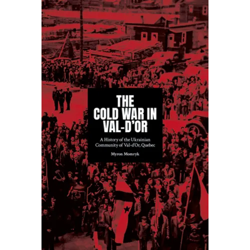 The Cold War in Val-d'Or: A History of the Ukrainian Community in Val-d'Or, Quebec