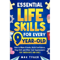 Essential Life Skills for Every 9-Year-Old: How to Make Friends, Build Confidence, Stay Chill and Other Cool Superpowers for Tween Boys and Girls