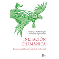 Iniciación Chamánica: Sanación Psicodélica Y Los Males de la Modernidad
