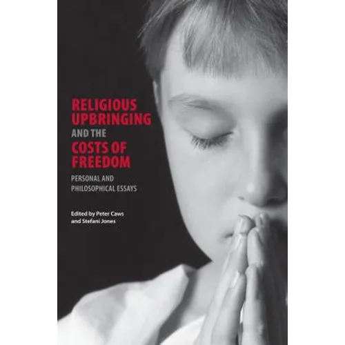 Religious Upbringing and the Costs of Freedom: Personal and Philosophical Essays