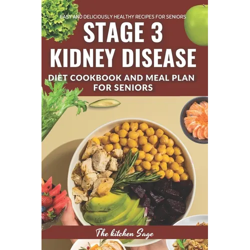 The Optimal Stage 3 Kidney Disease Diet Cookbook for Seniors: Easy to follow Delicious Recipes Meal Plan and Expert Advice for Managing Kidney Disease