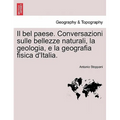 Il bel paese. Conversazioni sulle bellezze naturali, la geologia, e la geografia fisica d'Italia.