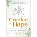 Cradled in Hope: Trusting Jesus to Heal Your Heart as He Holds Your Baby in Heaven--A Biblical Guide for Grieving Miscarriage, Stillbirth, and Infant