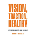 Vision, Traction, Healthy: One Leader's Journey to Living the EOS Life
