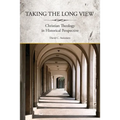 Taking the Long View: Christian Theology in Historical Perspective