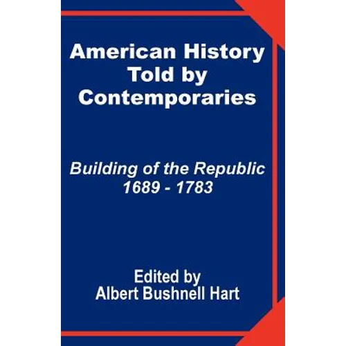 American History Told by Contemporaries: Building of the Republic 1689 - 1783