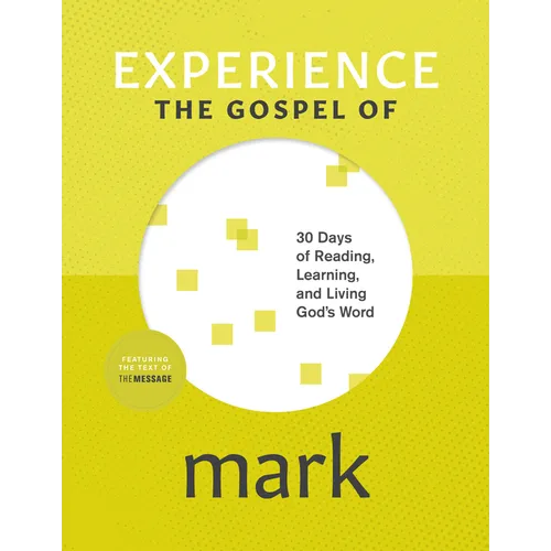 Experience the Gospel of Mark: 30 Days of Reading, Learning, and Living God's Word