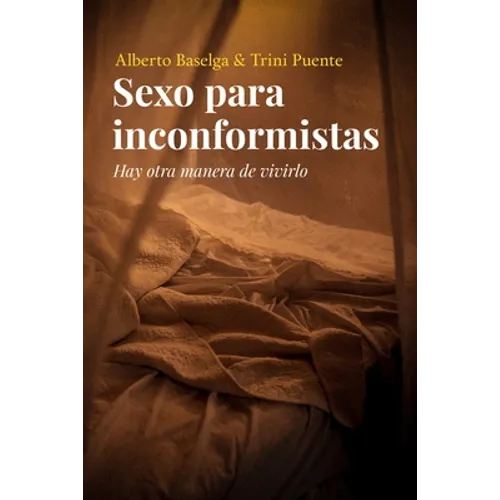Sexo para inconformistas: Hay otra manera de vivirlo