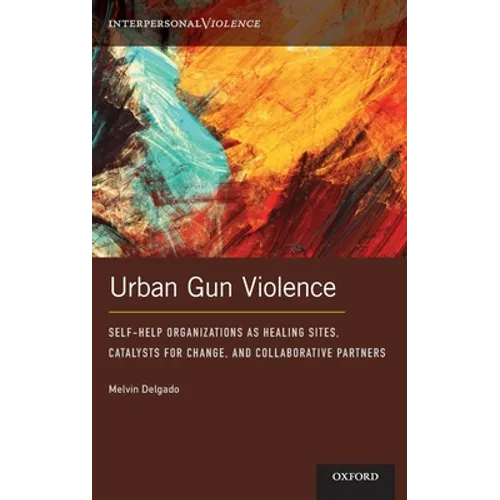 Urban Gun Violence: Self-Help Organizations as Healing Sites, Catalysts for Change, and Collaborative Partners