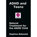 ADHD and Teens: Natural Treatment for the ADD/ADHD Child: Natural Treatment for the ADHD Child