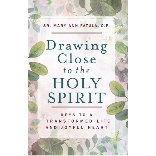 Drawing Close to the Holy Spirit: Keys to a Transformed Life and Joyful Heart