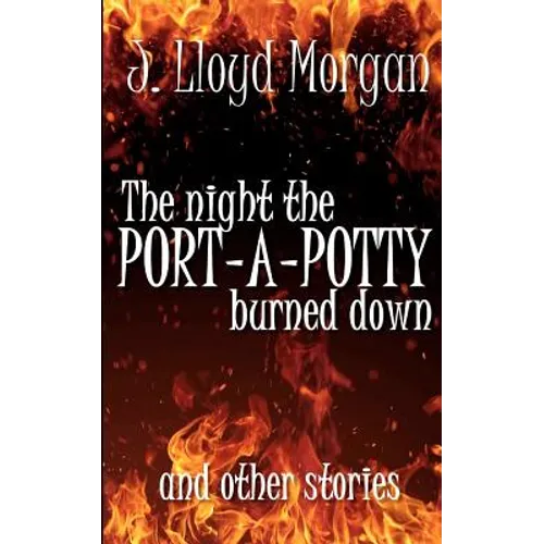 The Night the Port-A-Potty Burned Down and Other Stories