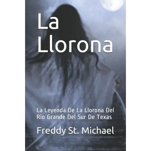 La Llorona: La Leyenda De La Llorona Del Rio Grande Del Sur De Texas