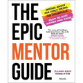 The Epic Mentor Guide: Insider Advice for Girls Eyeing the Workforce from 180 Boss Women Who Know