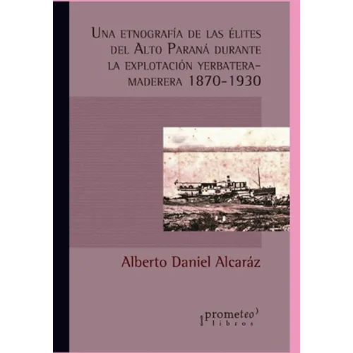 Una etnografía de las élites del Alto Paraná durante la explotación yerbatera-maderera (1870-1930)