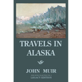 Travels In Alaska - Legacy Edition: Adventures In The Far Northwest Wilderness And Mountains