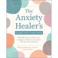 The Anxiety Healer's Guide for Clinicians: Over 85 Cognitive Behavioral Strategies to Help Anxious Clients Calm the Mind and Body