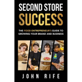 Second Store Success: The Food Entrepreneur's Guide to Growing Your Brand and Business