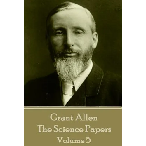 Grant Allen - The Science Papers: Volume V