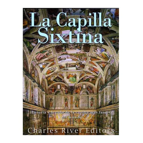 La Capilla Sixtina: Historia y legado de la capilla más famosa del mundo
