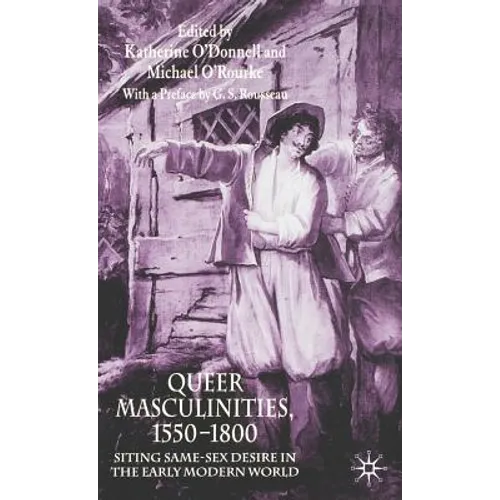 Queer Masculinities, 1550-1800: Siting Same-Sex Desire in the Early Modern World