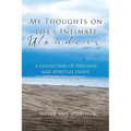 My Thoughts On Life's Intimate Wonders: A Collection of Personal and Spiritual Essays (Latest Edition)