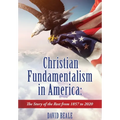 Christian Fundamentalism in America: The Story of the Rest from 1857 to 2020