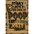 Stinky Pete's Big Book Of Poop, Fart And Burp Jokes For Kids 7-9; Tongue Twisters, Would You Rather And More: Funny Fart and Pooh Jokes For Children;