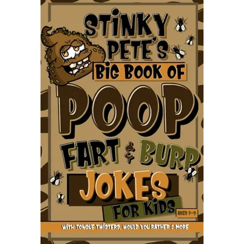 Stinky Pete's Big Book Of Poop, Fart And Burp Jokes For Kids 7-9; Tongue Twisters, Would You Rather And More: Funny Fart and Pooh Jokes For Children;