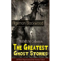 The PREMIUM Collection - The Greatest Ghost Stories of Algernon Blackwood (10 Best Supernatural & Fantasy Tales): The Empty House, The Willows, The Li