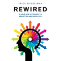 Rewired: A Bold New Approach to Addiction and Recovery