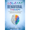Cognitive Behavioral Therapy: 12 Strategies to Help You Overcome Anxiety, Worry, Panic Attacks, Obsessions, And Start Living Your Best Life Now
