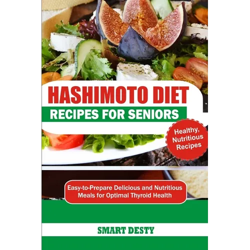 Hashimoto Diet Recipes for Seniors: Easy-to-Prepare Delicious and Nutritious Meals for Optimal Thyroid Health