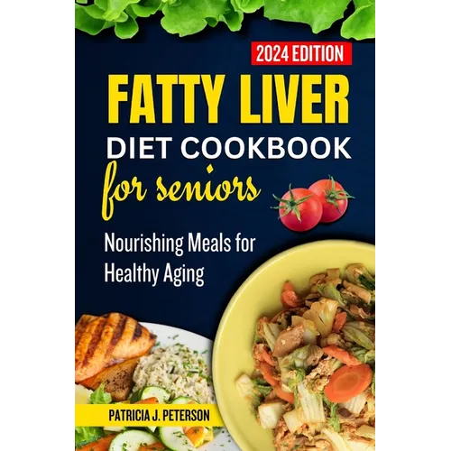 Fatty Liver Diet Cookbook for Seniors: Nourishing Meals for Healthy Aging