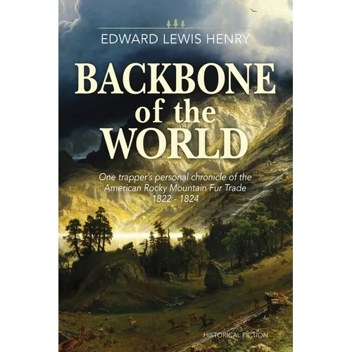 Backbone of the World: A Personal Account of the American Rocky Mountain Fur Trade, 1822-1824