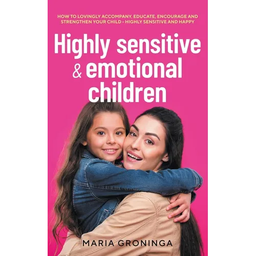 Highly sensitive & emotional children: How to lovingly accompany, educate, encourage and strengthen your child - Highly sensitive and happy