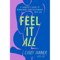 Feel It All: A Therapist's Guide to Reimagining Your Relationship with Sex