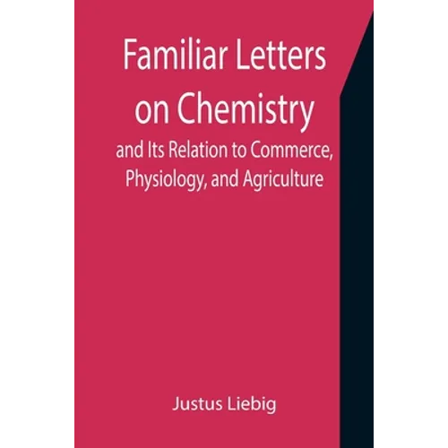 Familiar Letters on Chemistry, and Its Relation to Commerce, Physiology, and Agriculture