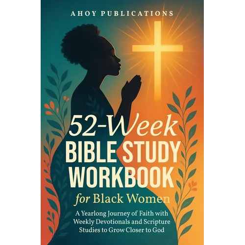52-Week Bible Study Workbook for Black Women: A Yearlong Journey of Faith with Weekly Devotionals and Scripture Studies to Grow Closer to God