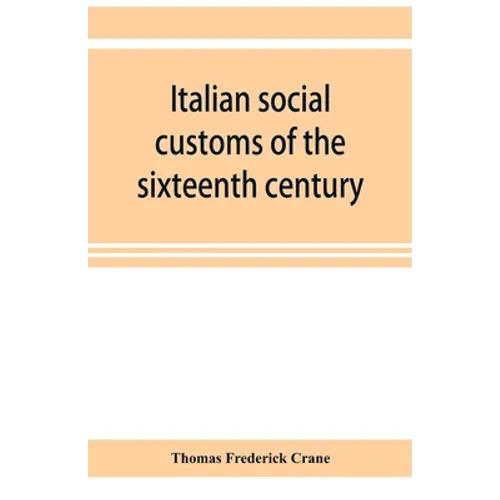 Italian social customs of the sixteenth century, and their influence on the literature of Europe
