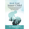 Heal Your Inner Child: Learn the art of Re-parenting, Break the Chain of Generational Patterns, Discover your Natural Talents, And Unleash Yo