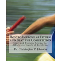 How to Improve at Fitness and Beat the Competition: Sport and Exercise Science for Athletes in Search of Excellence