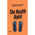 The Health Habit: 27 Small Daily Changes for Physical Energy, Mental Peace, and Peak Performance