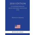 Truth in Lending (US Consumer Financial Protection Bureau Regulation) (CFPB) (2018 Edition)